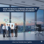 How to Build a Strong Network in PCD Pharma Franchise Business?
